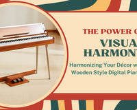 The Power of Visual Harmony: Harmonizing Your Décor with Wooden Style Digital Pianos